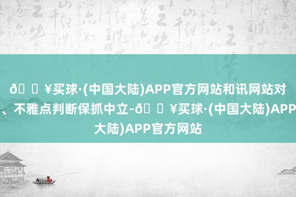🔥买球·(中国大陆)APP官方网站和讯网站对文中述说、不雅点判断保抓中立-🔥买球·(中国大陆)APP官方网站