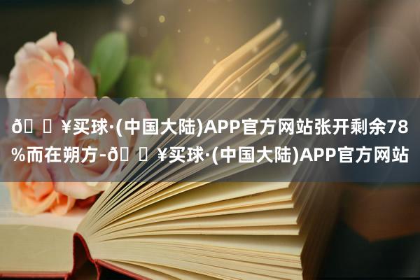 🔥买球·(中国大陆)APP官方网站张开剩余78%而在朔方-🔥买球·(中国大陆)APP官方网站