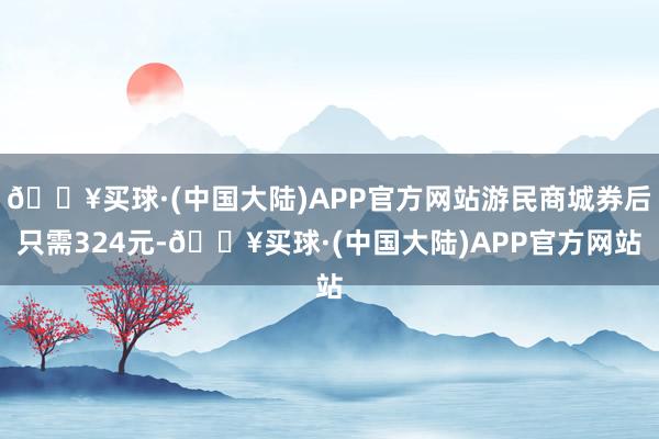 🔥买球·(中国大陆)APP官方网站游民商城券后只需324元-🔥买球·(中国大陆)APP官方网站